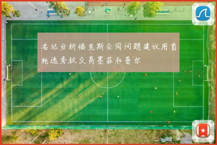 名记分析福克斯合同问题建议用首轮选秀权交易墨菲和普尔