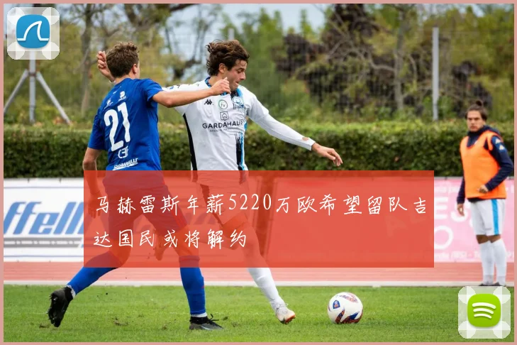 马赫雷斯年薪5220万欧希望留队吉达国民或将解约