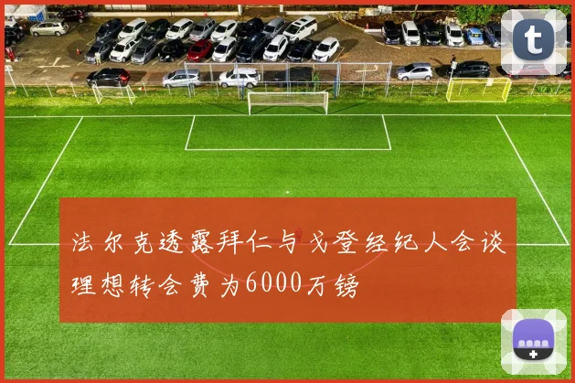 法尔克透露拜仁与戈登经纪人会谈理想转会费为6000万镑